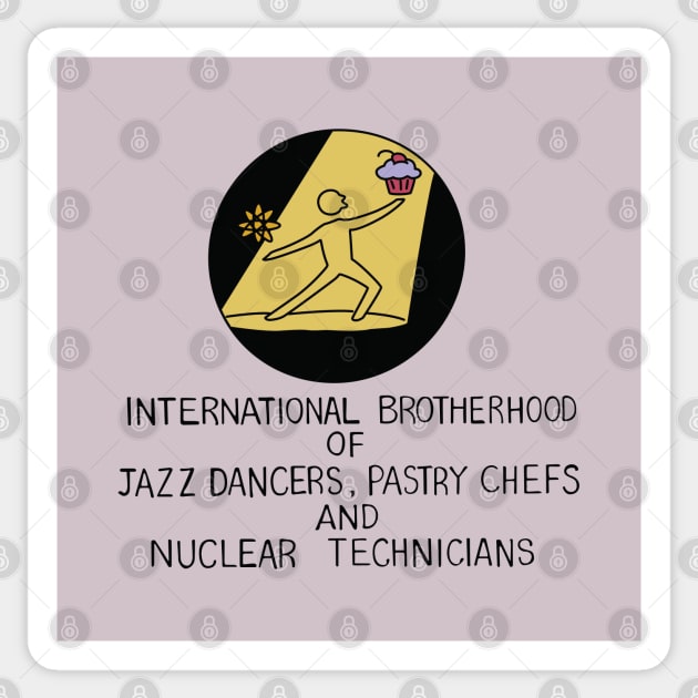 International Brotherhoof of Jazz Dancers, Pastry Chefs, and Nuclear Technicians Sticker by saintpetty